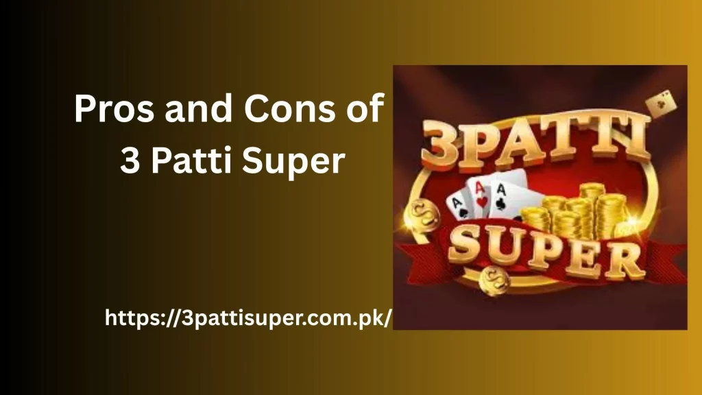 Pros and Cons of 3 Patti Super 1 Pros and Cons of 3 Patti Super