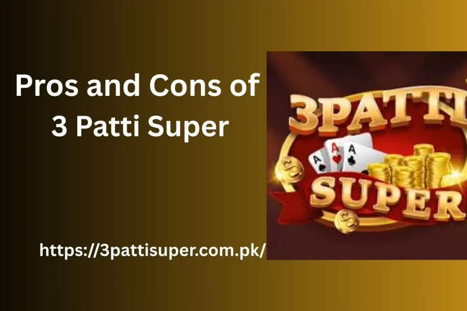 Pros and Cons of 3 Patti Super 1 Pros and Cons of 3 Patti Super